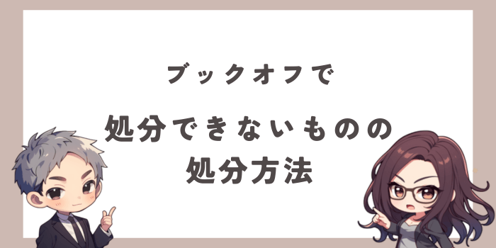 ブックオフで処分できないものの処分方法