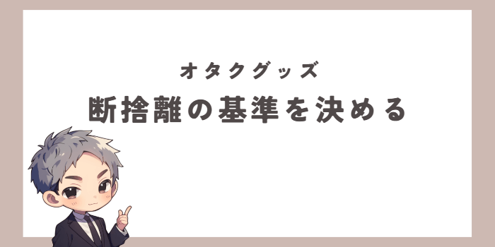 オタクグッズ断捨離の基準を決める