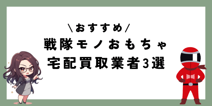 おすすめの戦隊モノおもちゃ宅配買取業者3選