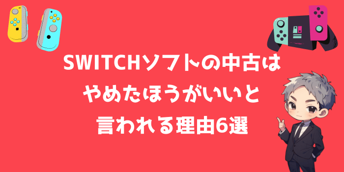 Switchソフトの中古はやめたほうがいいと言われる理由6選