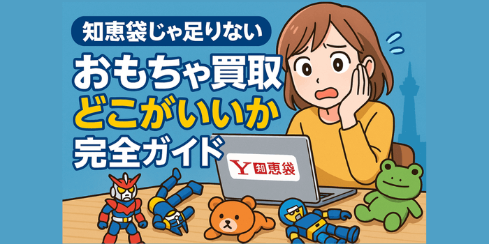 【知恵袋じゃ足りない】おもちゃ買取どこがいいか完全ガイド