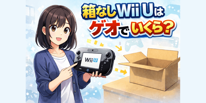 【最新版】箱なしWii Uはゲオでいくらで売れる？買取価格と他店比較