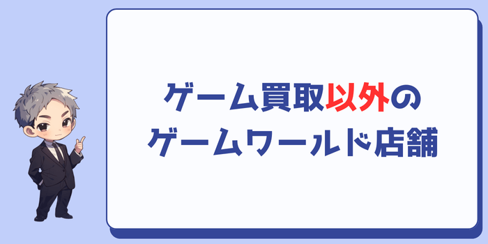 ゲーム買取以外のゲームワールド店舗